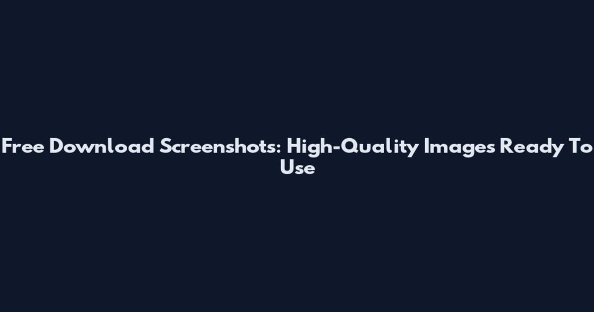 Free Download Screenshots: High-Quality Images Ready To Use