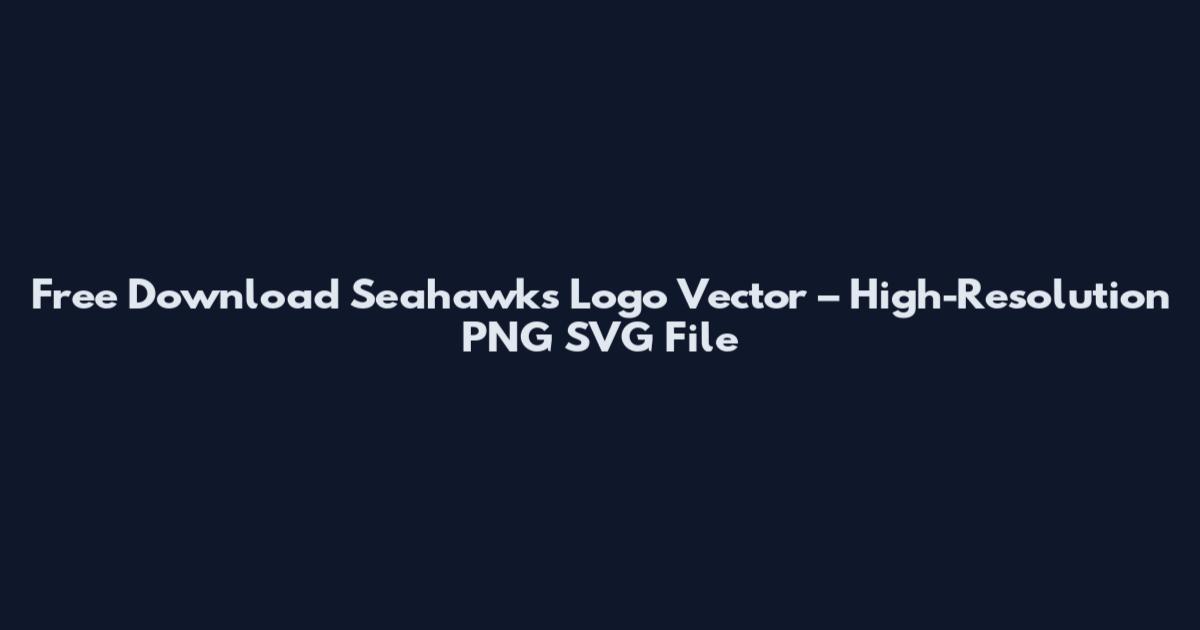 Free Download Seahawks Logo Vector – High-Resolution PNG SVG File