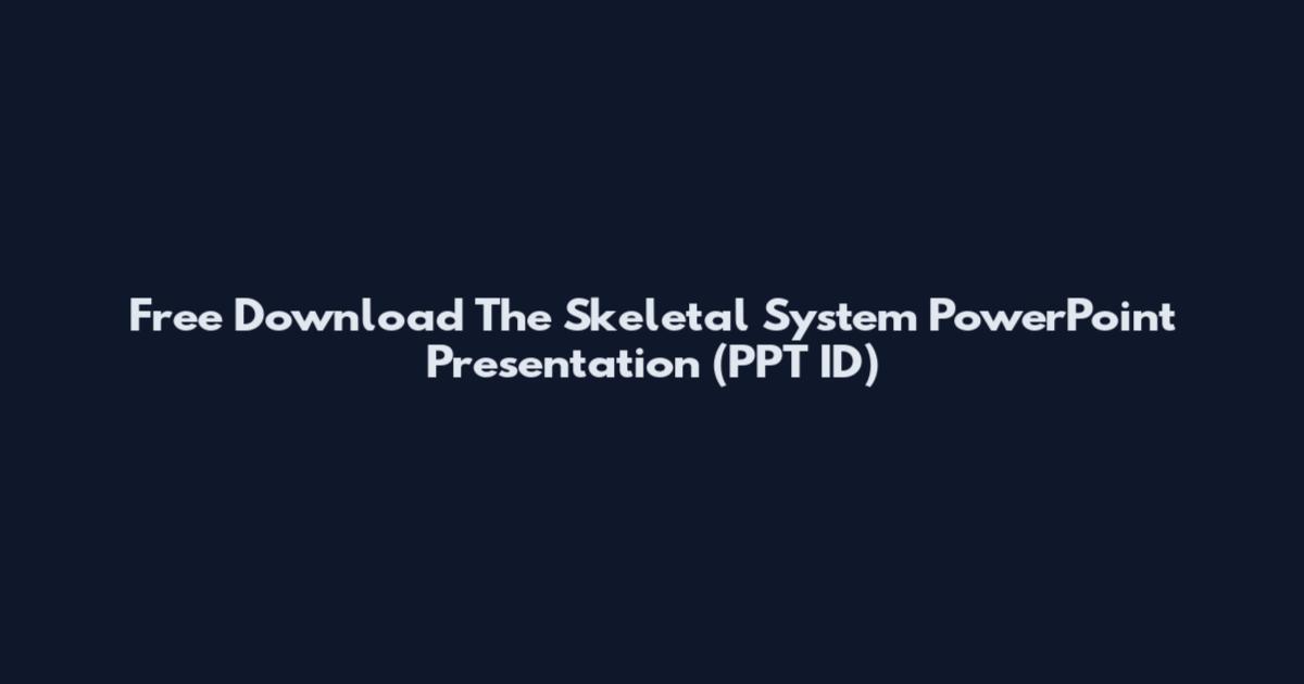 Free Download The Skeletal System PowerPoint Presentation (PPT ID)