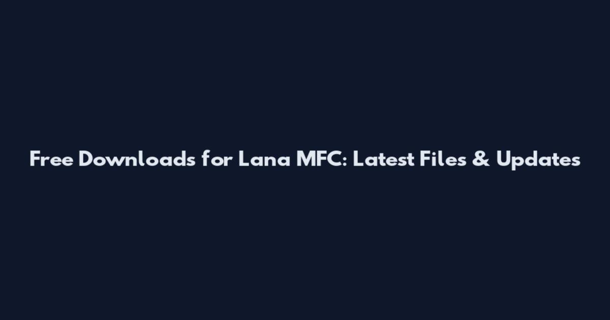 Free Downloads for Lana MFC: Latest Files & Updates
