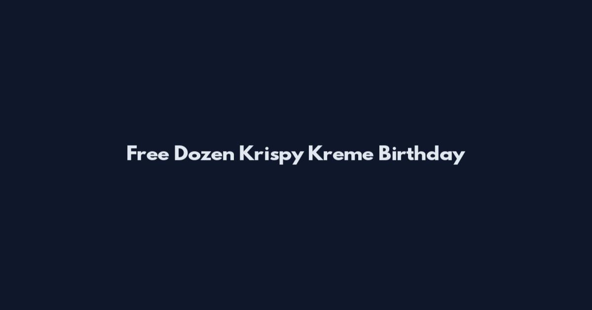 Free Dozen Krispy Kreme Birthday