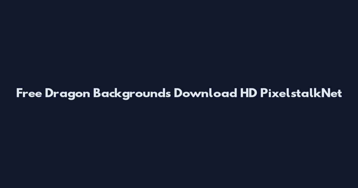 Free Dragon Backgrounds Download HD PixelstalkNet