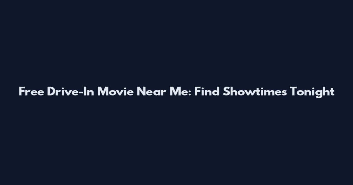 Free Drive-In Movie Near Me: Find Showtimes Tonight