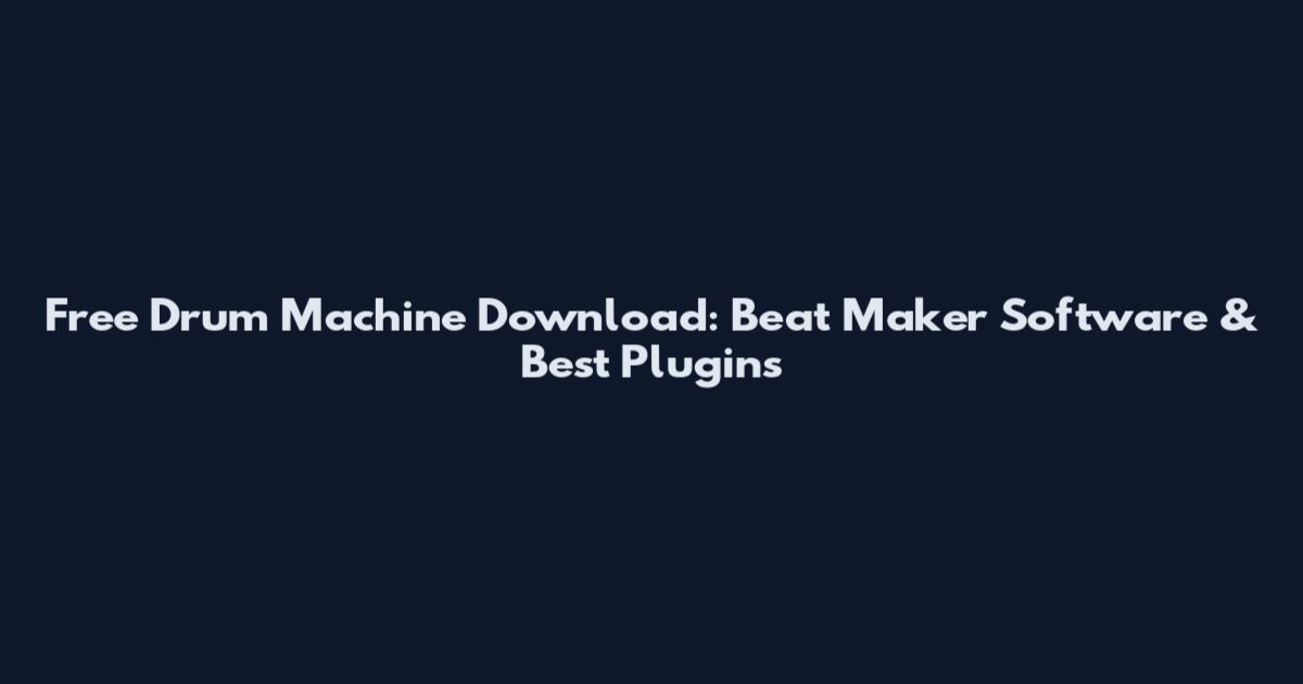 Free Drum Machine Download: Beat Maker Software & Best Plugins