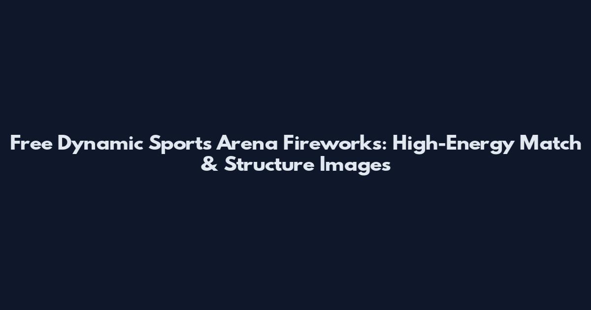 Free Dynamic Sports Arena Fireworks: High-Energy Match & Structure Images
