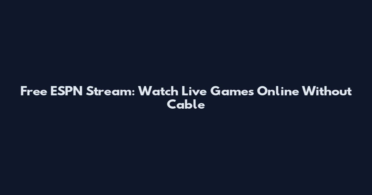 Free ESPN Stream: Watch Live Games Online Without Cable