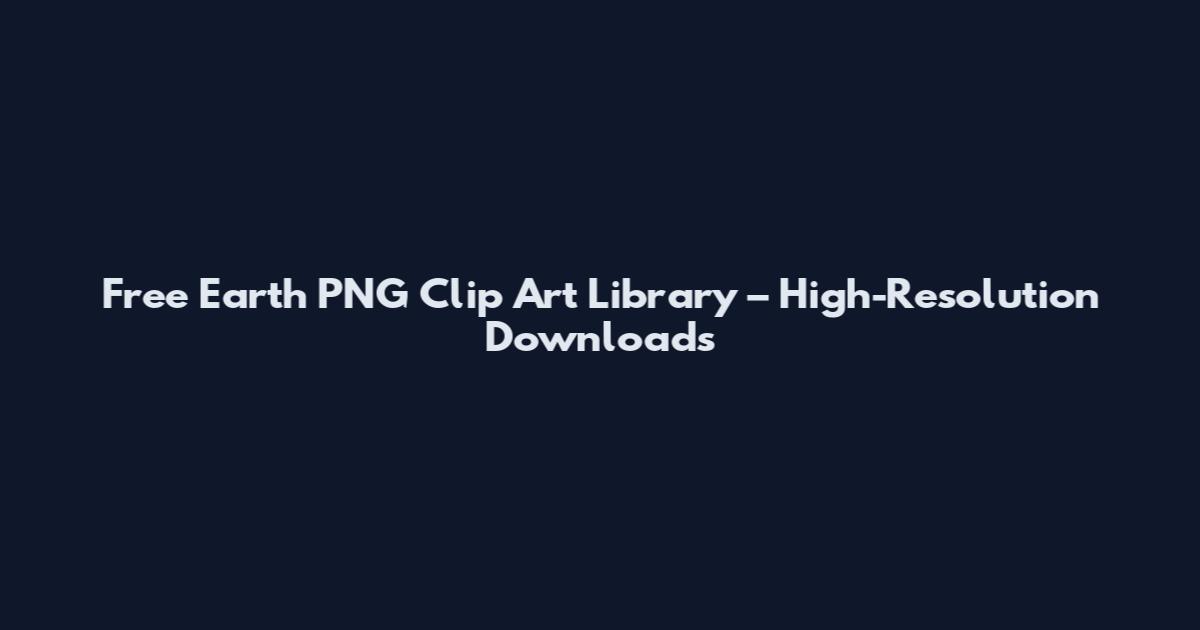 Free Earth PNG Clip Art Library – High-Resolution Downloads