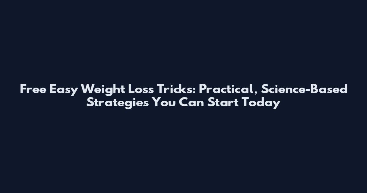 Free Easy Weight Loss Tricks: Practical, Science-Based Strategies You Can Start Today