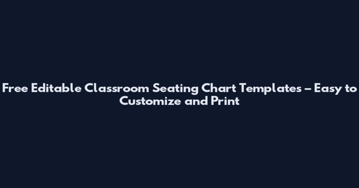 Free Editable Classroom Seating Chart Templates – Easy to Customize and Print