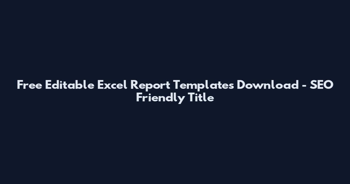 Free Editable Excel Report Templates Download - SEO Friendly Title