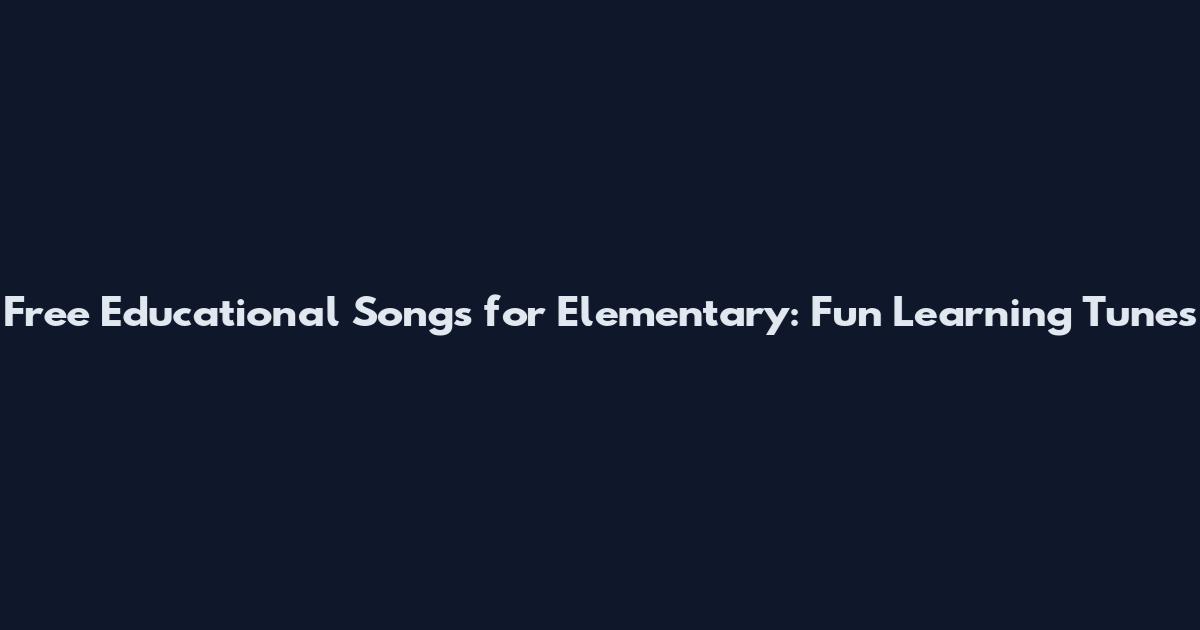 Free Educational Songs for Elementary: Fun Learning Tunes
