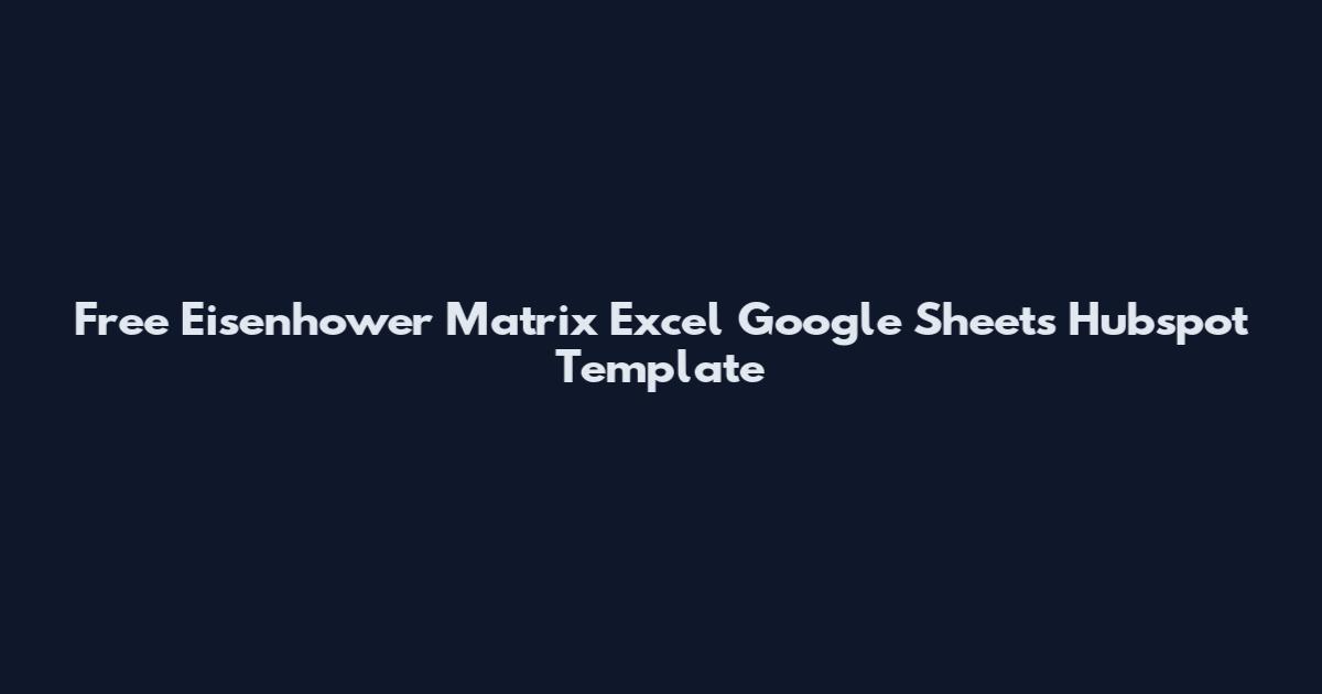 Free Eisenhower Matrix Excel Google Sheets Hubspot Template