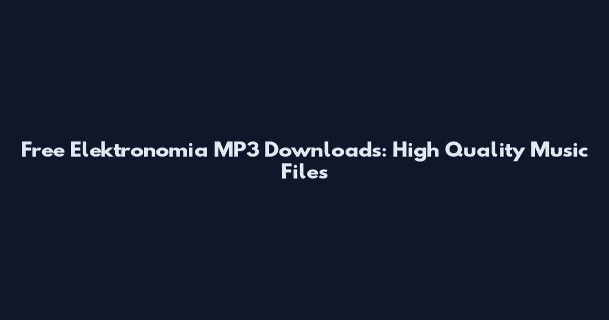 Free Elektronomia MP3 Downloads: High Quality Music Files