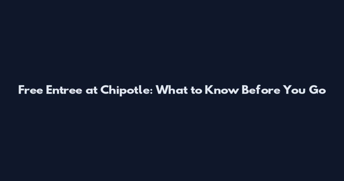 Free Entree at Chipotle: What to Know Before You Go