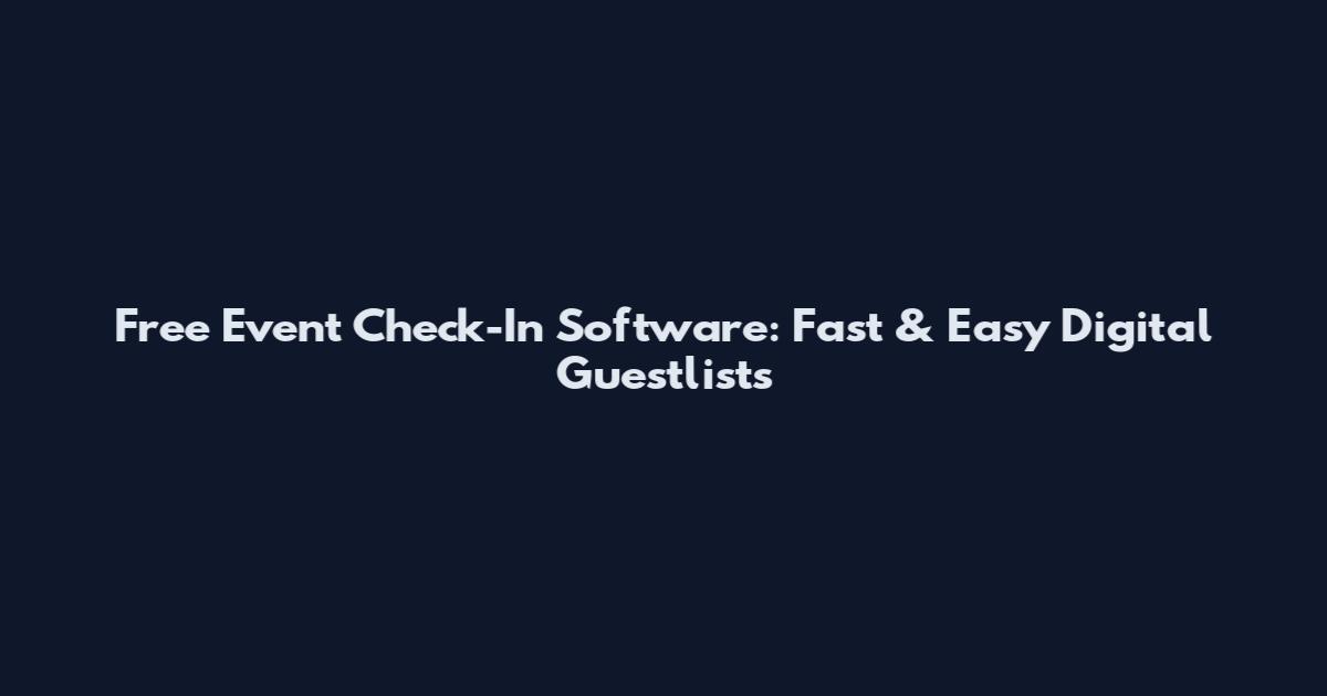 Free Event Check-In Software: Fast & Easy Digital Guestlists