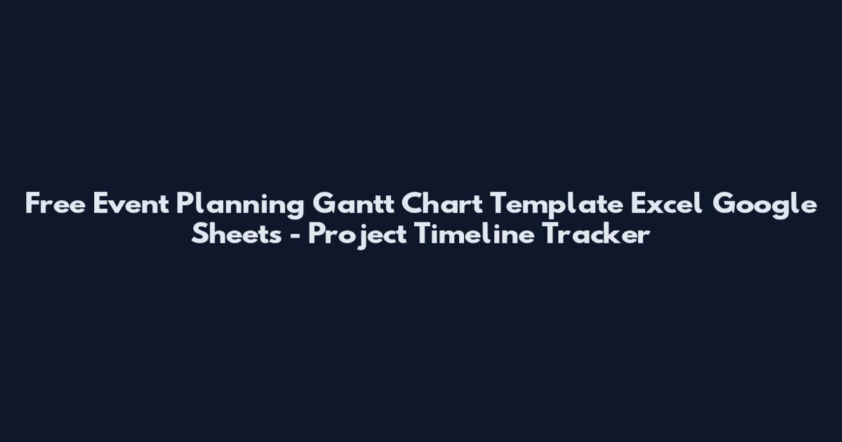 Free Event Planning Gantt Chart Template Excel Google Sheets - Project Timeline Tracker