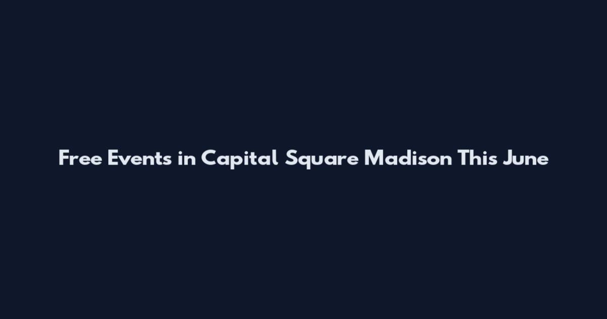 Free Events in Capital Square Madison This June