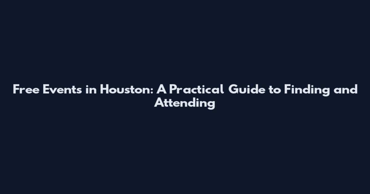 Free Events in Houston: A Practical Guide to Finding and Attending