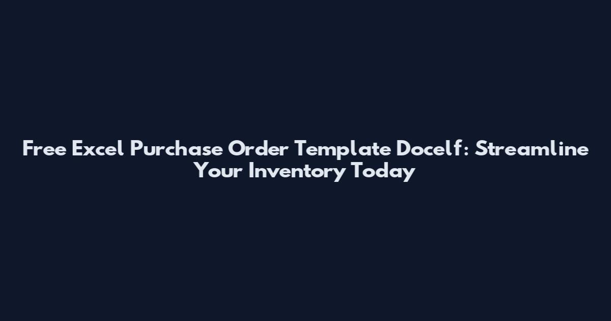Free Excel Purchase Order Template Docelf: Streamline Your Inventory Today
