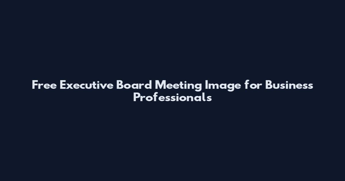 Free Executive Board Meeting Image for Business Professionals