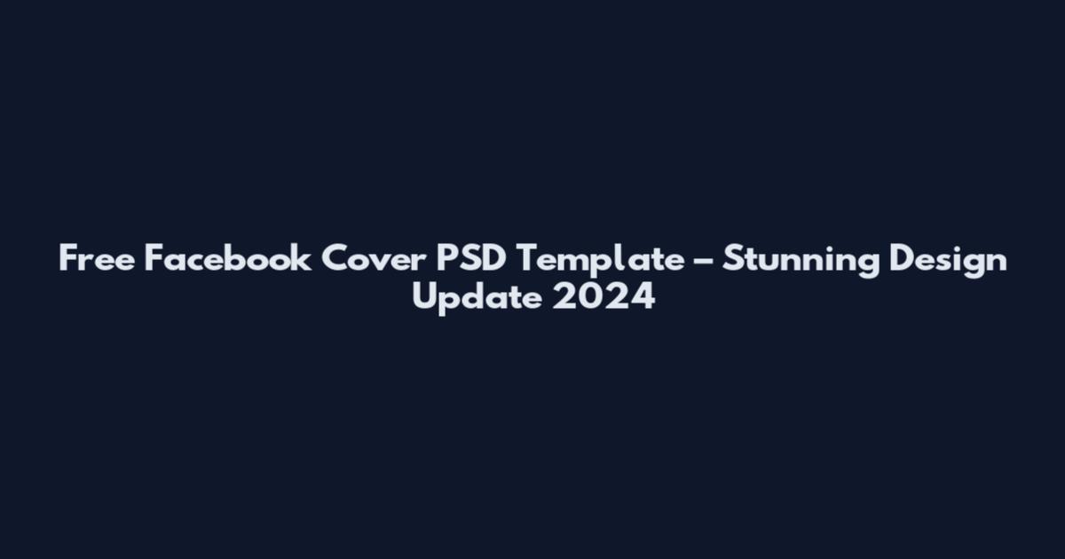 Free Facebook Cover PSD Template – Stunning Design Update 2024