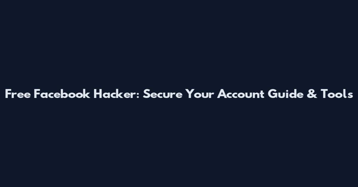 Free Facebook Hacker: Secure Your Account Guide & Tools