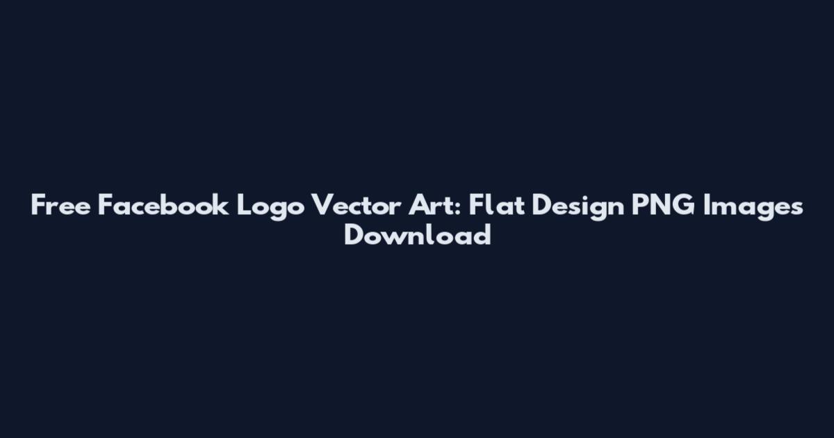 Free Facebook Logo Vector Art: Flat Design PNG Images Download