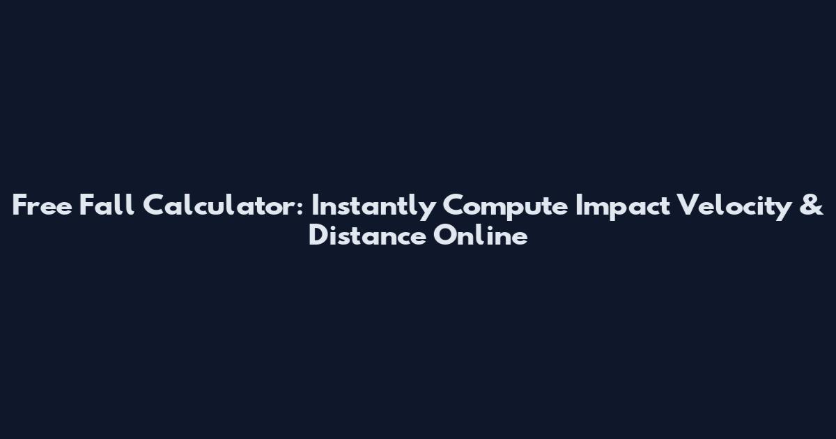 Free Fall Calculator: Instantly Compute Impact Velocity & Distance Online