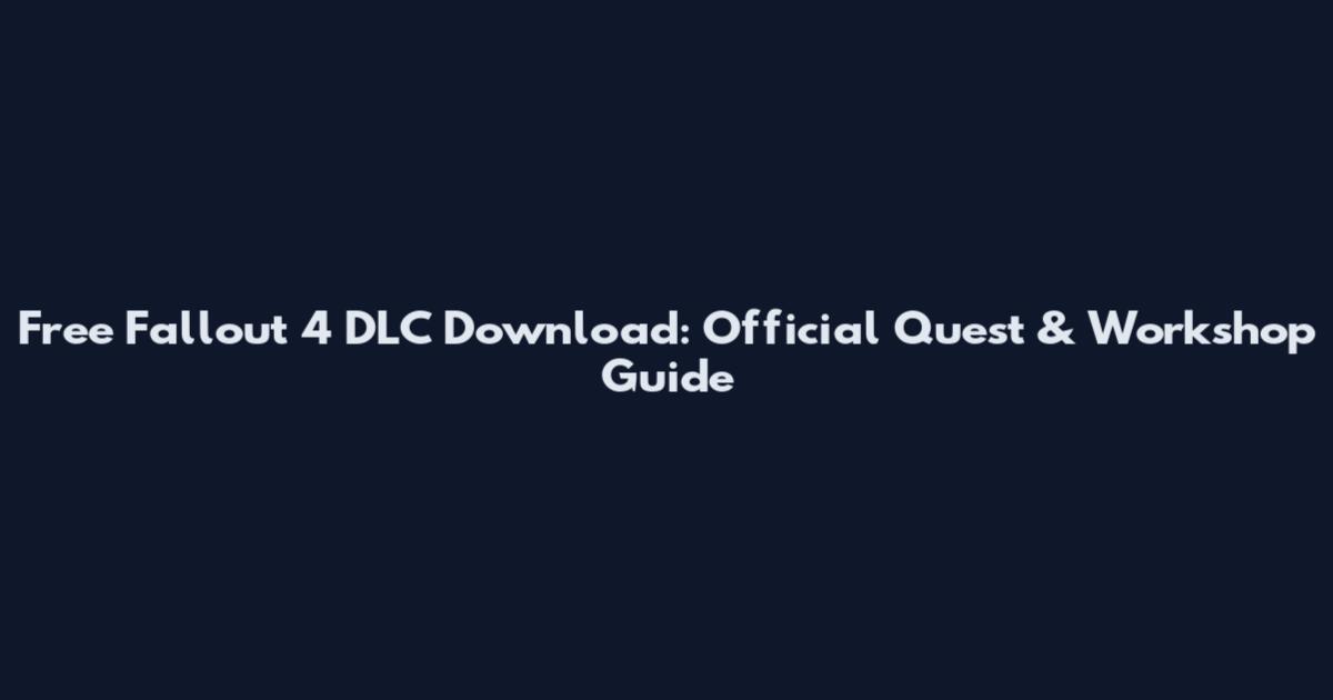 Free Fallout 4 DLC Download: Official Quest & Workshop Guide