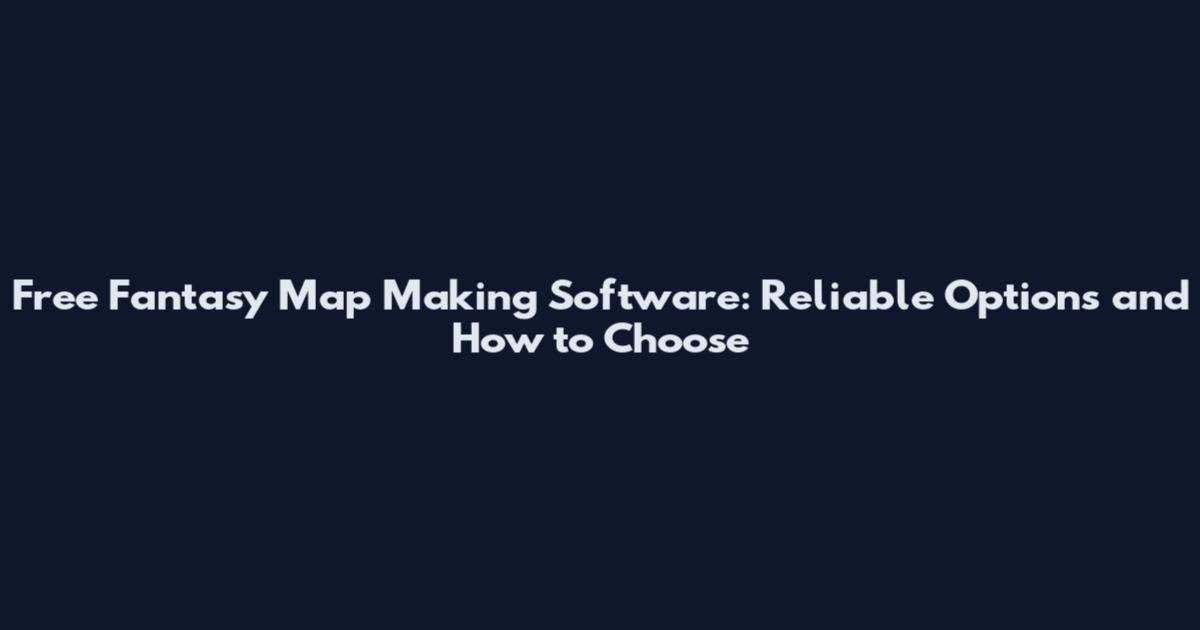Free Fantasy Map Making Software: Reliable Options and How to Choose