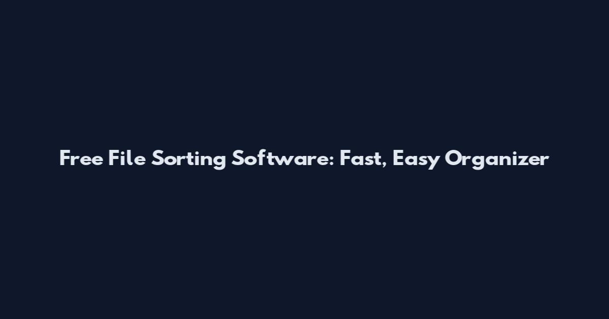 Free File Sorting Software: Fast, Easy Organizer