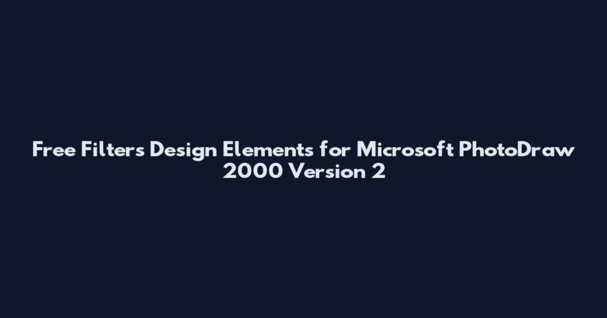 Free Filters Design Elements for Microsoft PhotoDraw 2000 Version 2