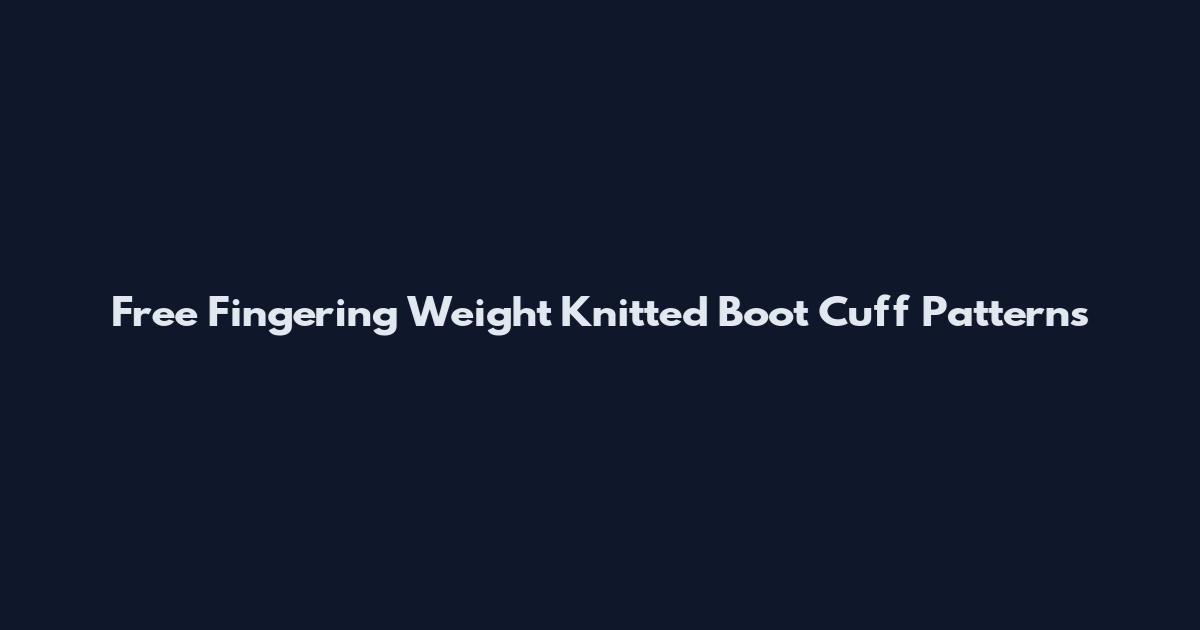 Free Fingering Weight Knitted Boot Cuff Patterns