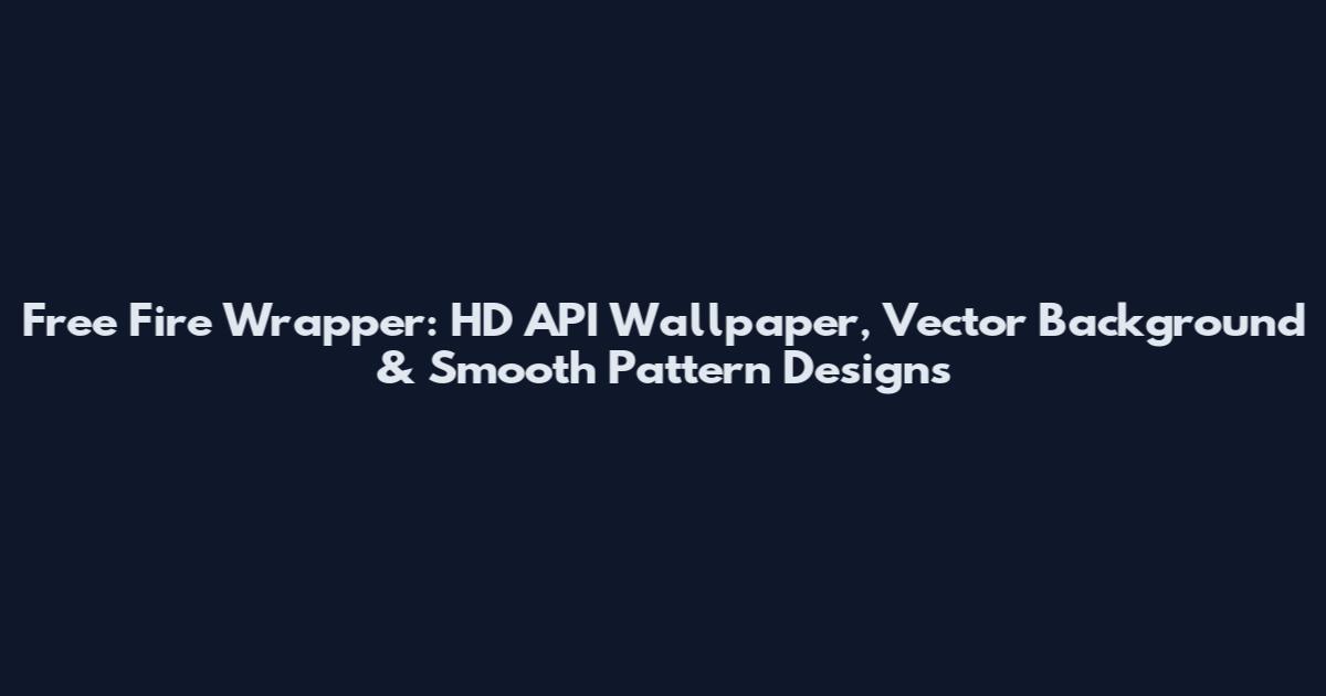Free Fire Wrapper: HD API Wallpaper, Vector Background & Smooth Pattern Designs