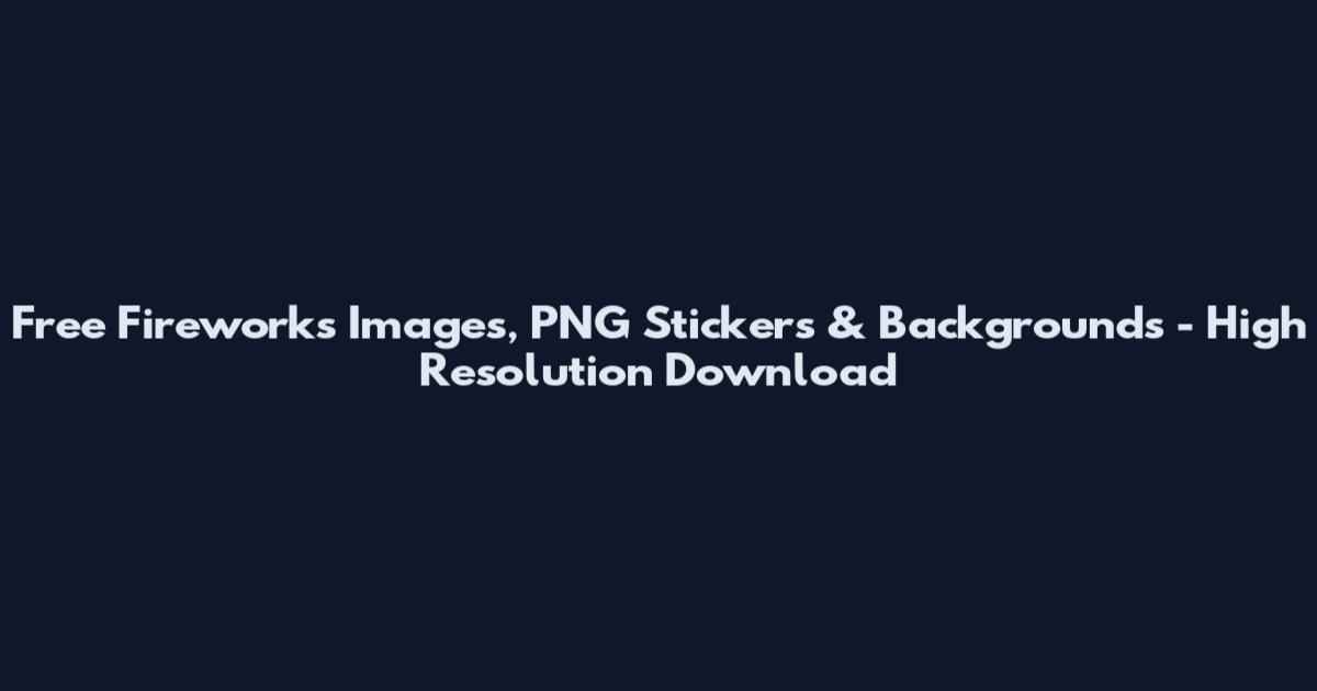 Free Fireworks Images, PNG Stickers & Backgrounds - High Resolution Download