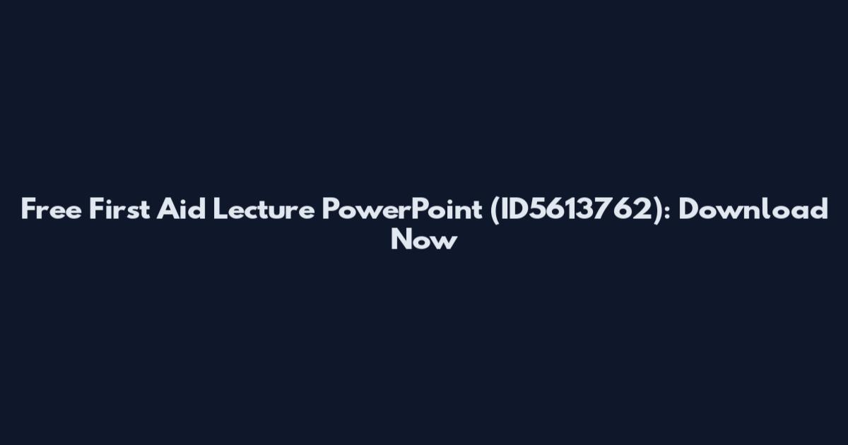 Free First Aid Lecture PowerPoint (ID5613762): Download Now