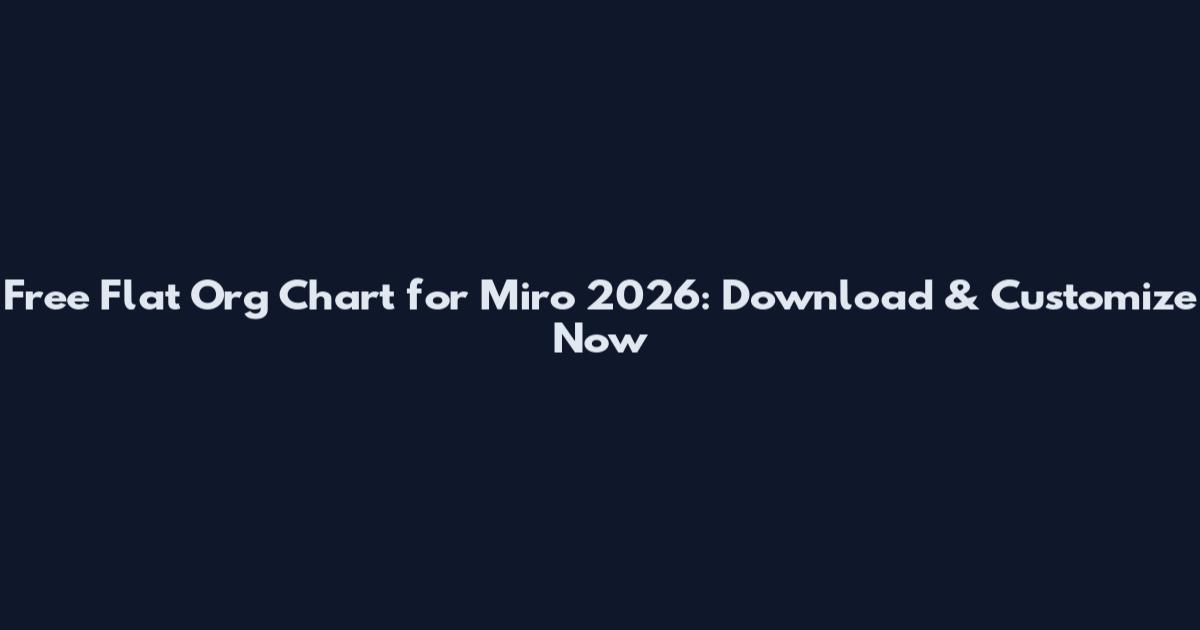 Free Flat Org Chart for Miro 2026: Download & Customize Now