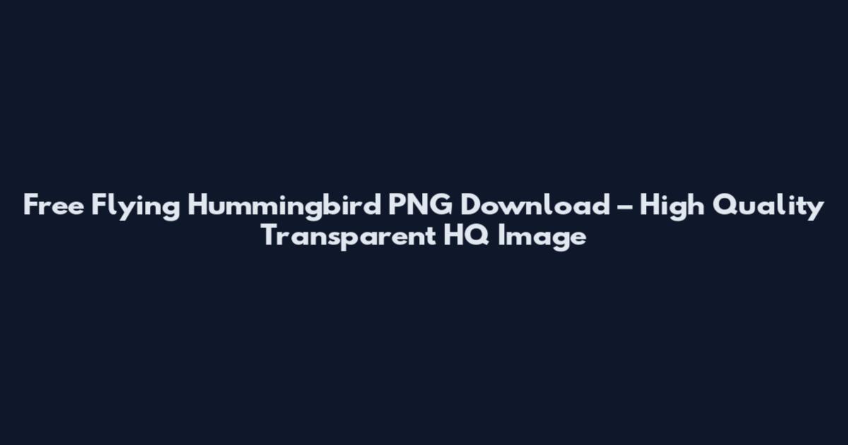 Free Flying Hummingbird PNG Download – High Quality Transparent HQ Image