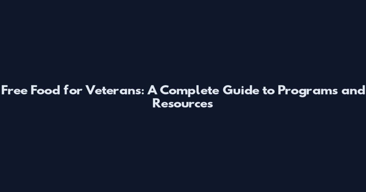 Free Food for Veterans: A Complete Guide to Programs and Resources