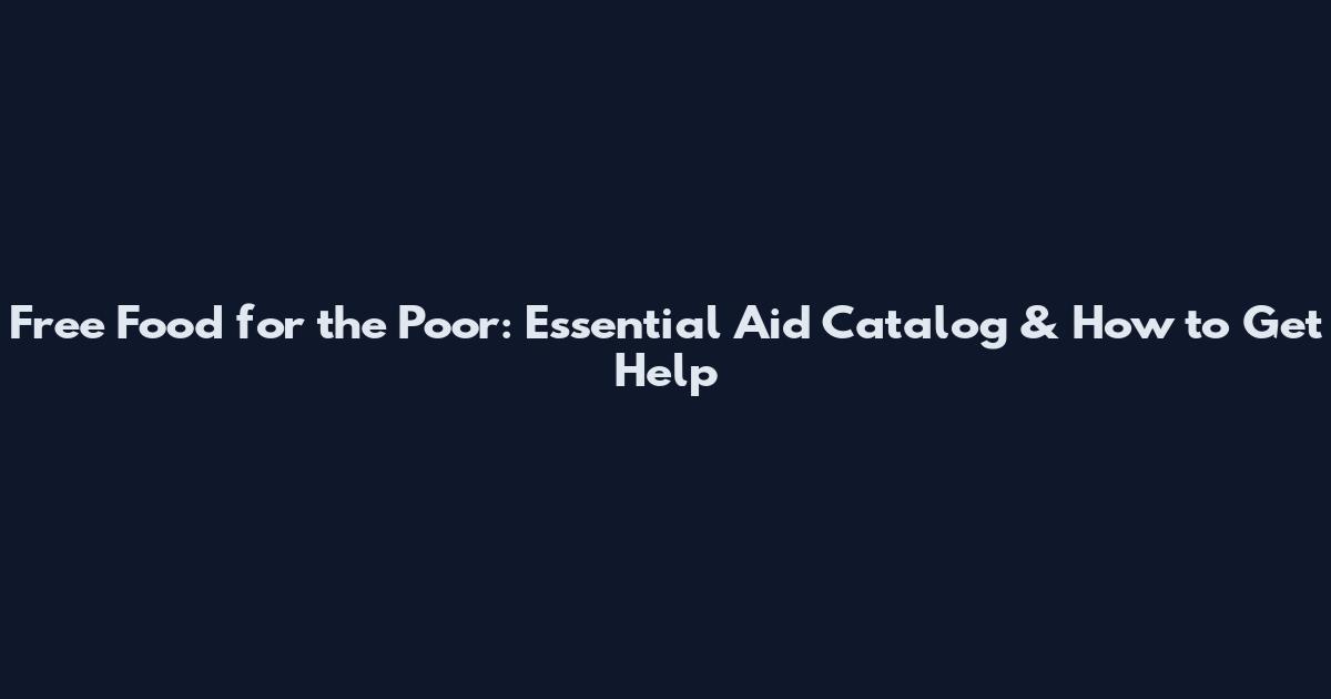 Free Food for the Poor: Essential Aid Catalog & How to Get Help