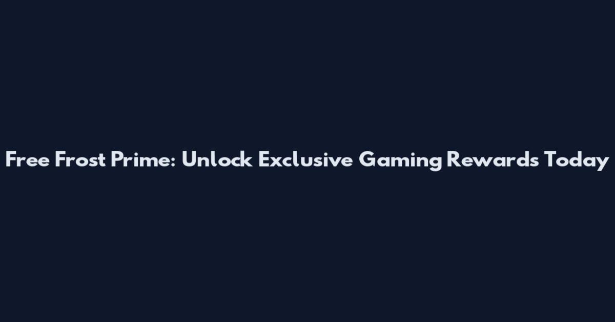 Free Frost Prime: Unlock Exclusive Gaming Rewards Today