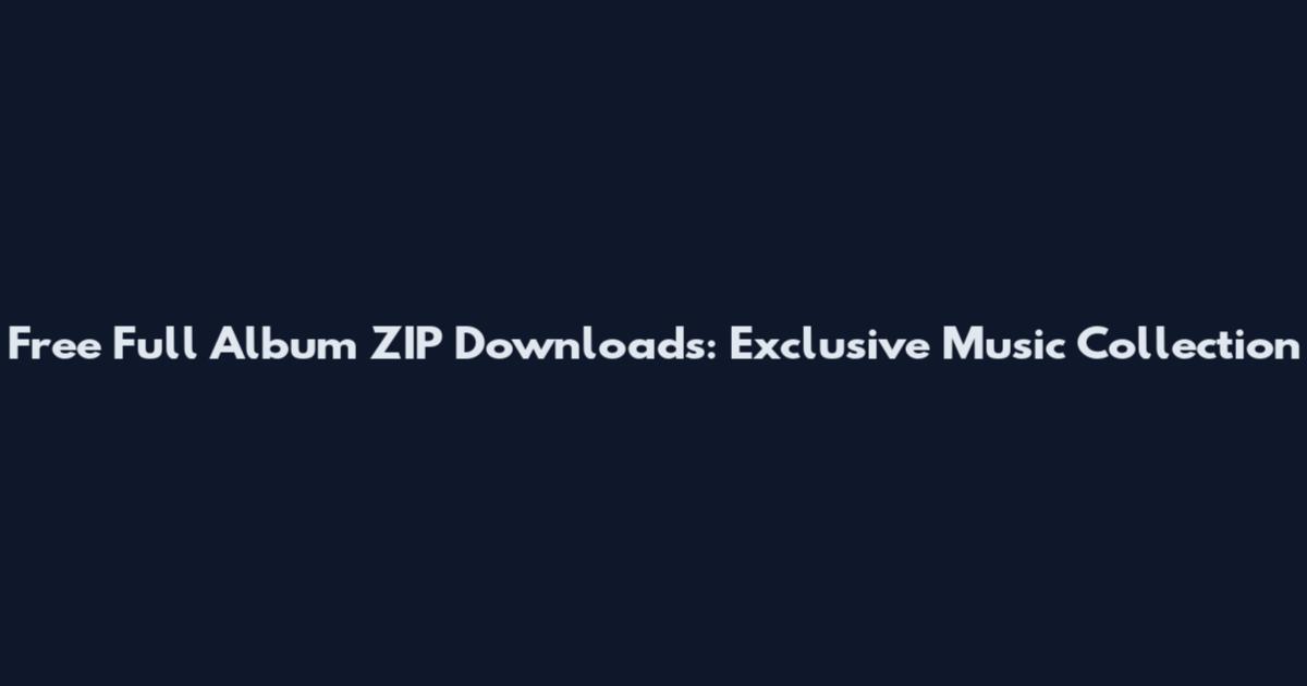 Free Full Album ZIP Downloads: Exclusive Music Collection