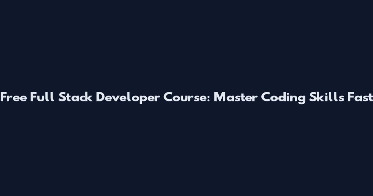 Free Full Stack Developer Course: Master Coding Skills Fast