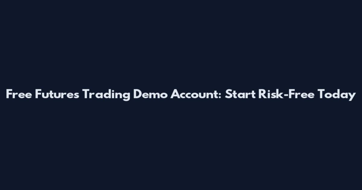 Free Futures Trading Demo Account: Start Risk-Free Today