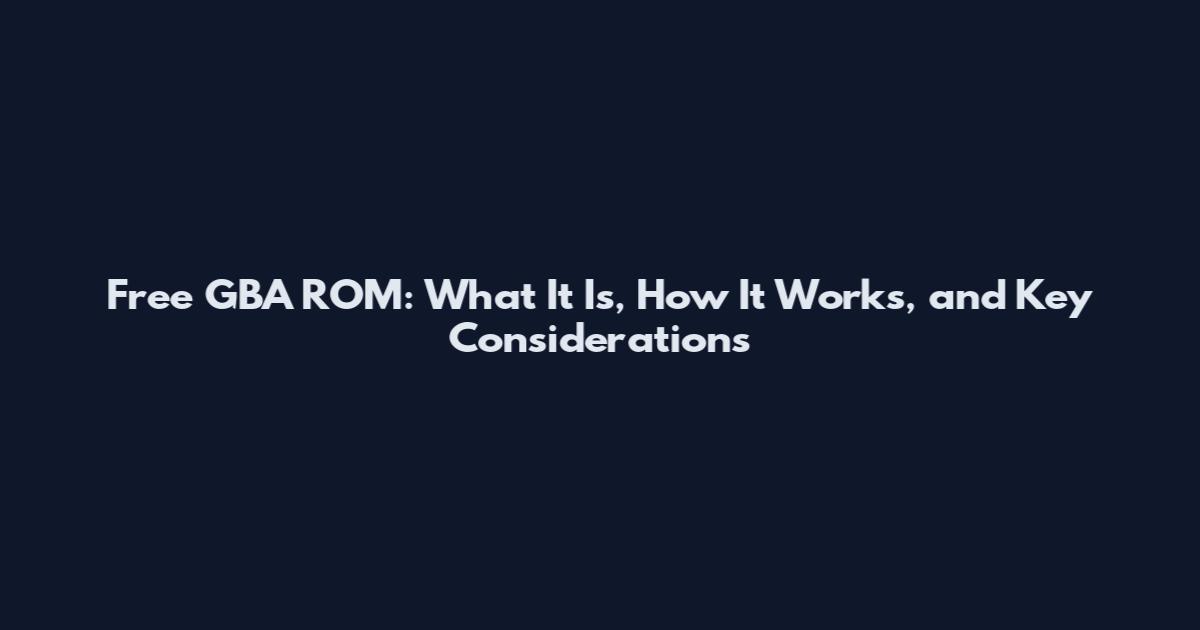 Free GBA ROM: What It Is, How It Works, and Key Considerations