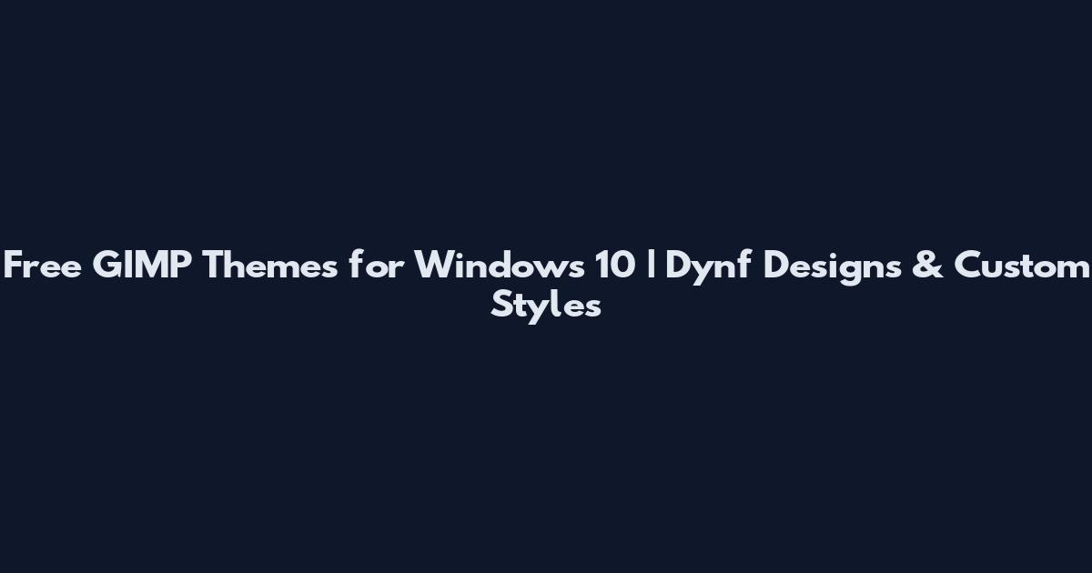 Free GIMP Themes for Windows 10 | Dynf Designs & Custom Styles