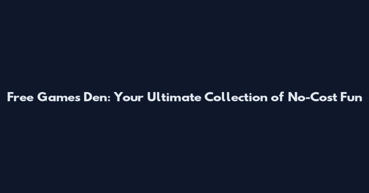 Free Games Den: Your Ultimate Collection of No-Cost Fun
