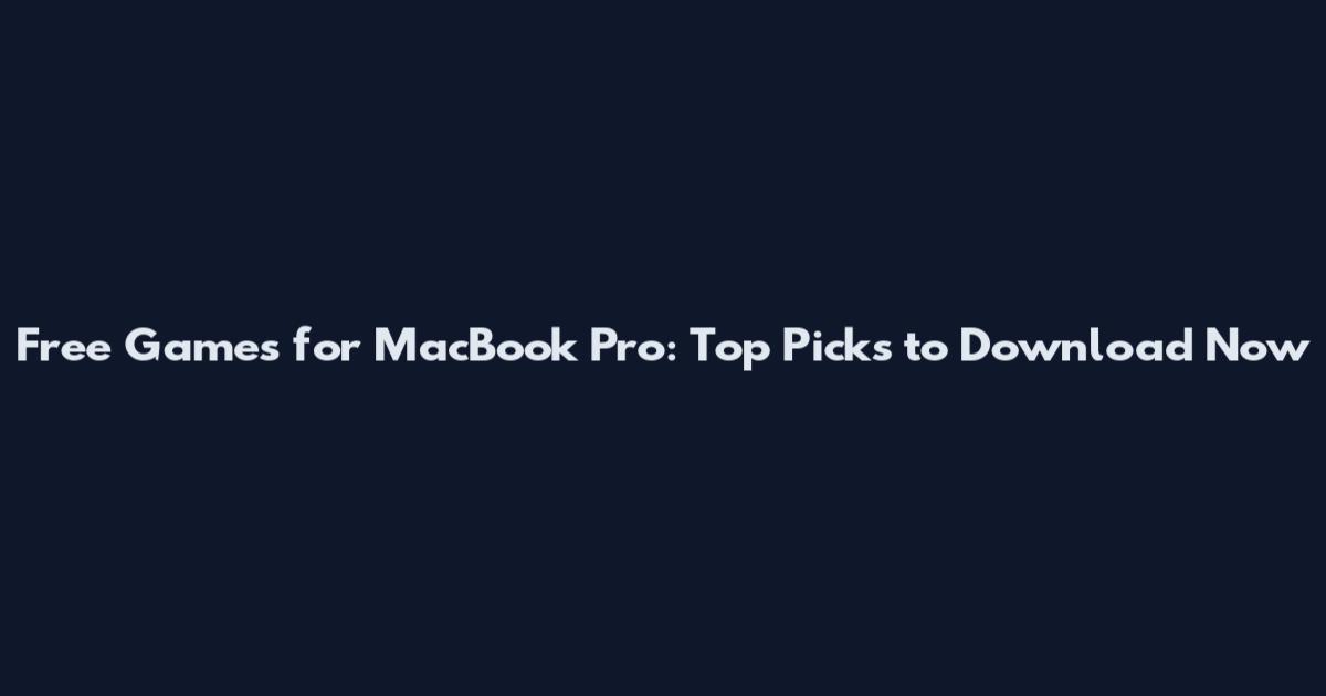 Free Games for MacBook Pro: Top Picks to Download Now