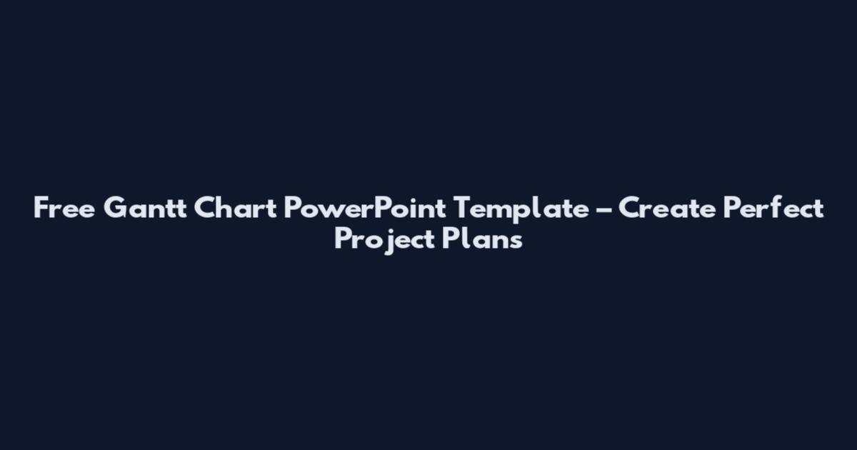 Free Gantt Chart PowerPoint Template – Create Perfect Project Plans