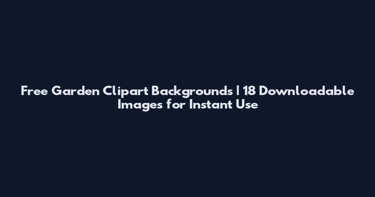 Free Garden Clipart Backgrounds | 18 Downloadable Images for Instant Use